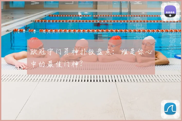 欧冠守门员神扑救盘点：谁是你心中的最佳门神？