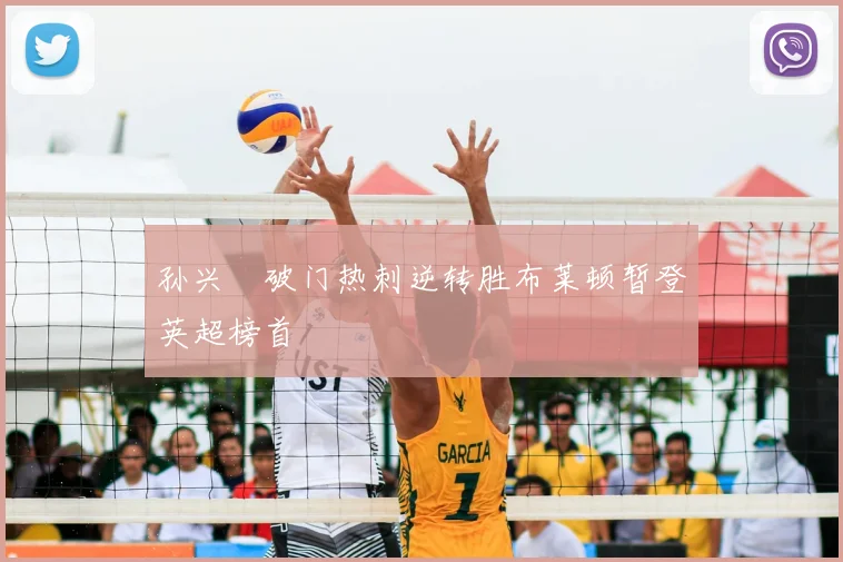 孙兴慜破门热刺逆转胜布莱顿暂登英超榜首