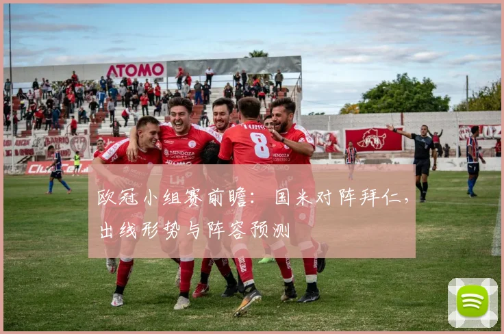 欧冠小组赛前瞻：国米对阵拜仁，出线形势与阵容预测