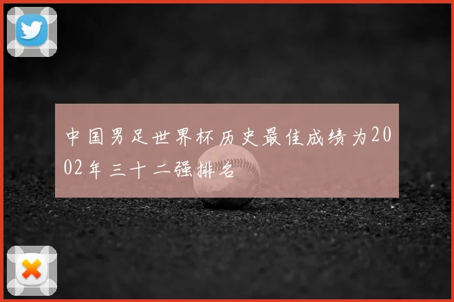 中国男足世界杯历史最佳成绩为2002年三十二强排名